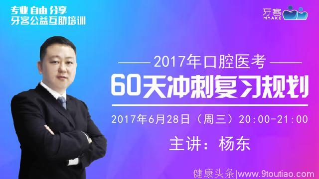 牙客公益课丨2017年口腔医考60天冲刺复习规划 讲师：杨东