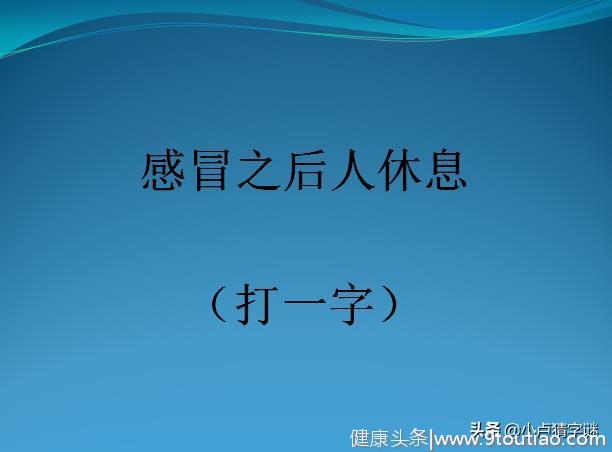 感冒之后人休息（打一字），6个字谜你能猜对几个？